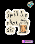 Spill the chai sis Sticker